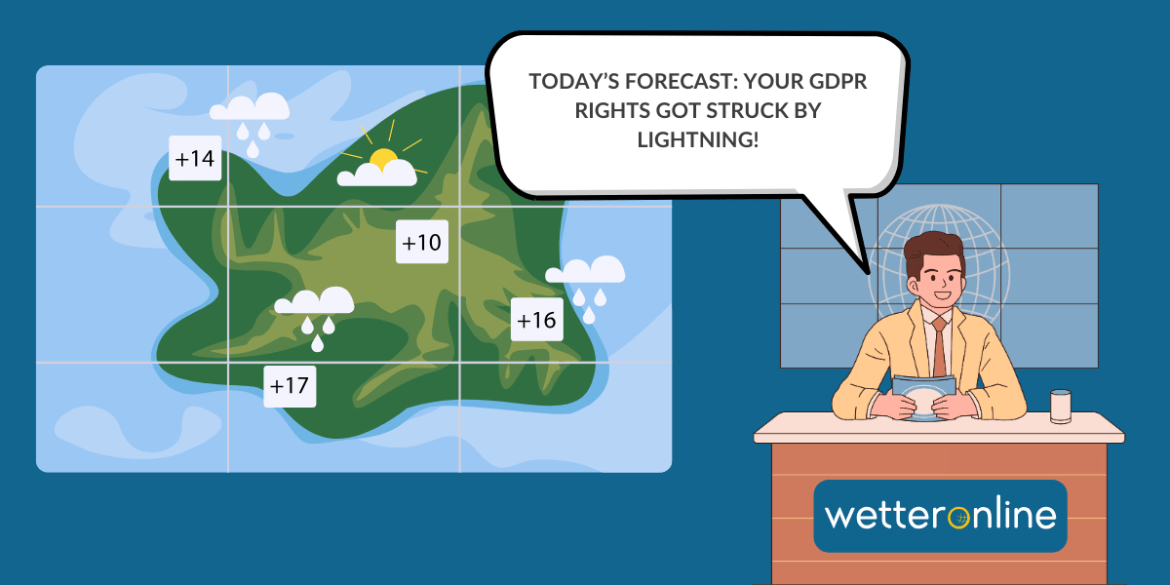 A weather man sitting behind a desk and next to a weather map. Above him a speech bubble showing that he says "today's forecast: your GDPR rights got struck by lightning"